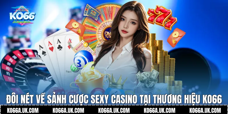 Đôi nét về sảnh cược Sexy Casino tại thương hiệu Ko66
