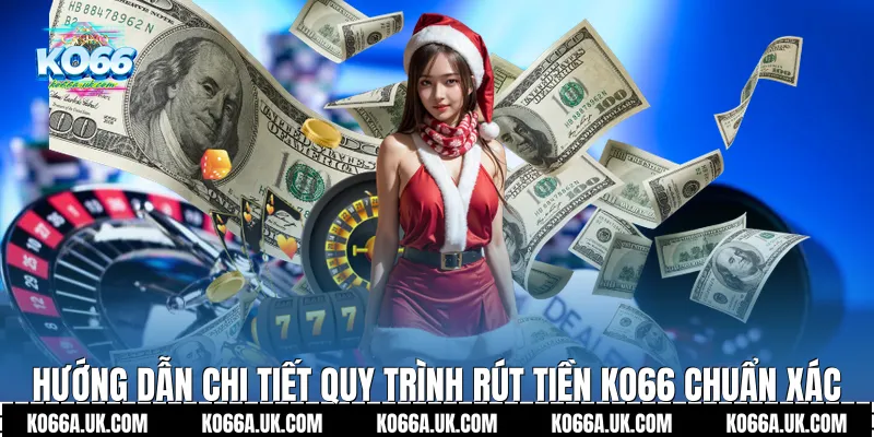 Hướng dẫn chi tiết quy trình Rút tiền Ko66 chuẩn xác